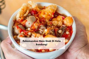 Rekomendasi Baso Enak Di Kota Bandung!