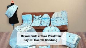 Rekomendasi Toko Peralatan Bayi Di Daerah Bandung!
