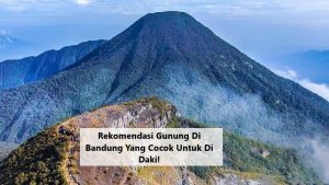 Rekomendasi Gunung Di Bandung Yang Cocok Untuk Di Daki!