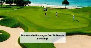 Rekomendasi Lapanngan Golf Di Daerah Bandung!