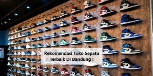 Rekomendasi Toko Sepatu Terbaik Di Bandung !
